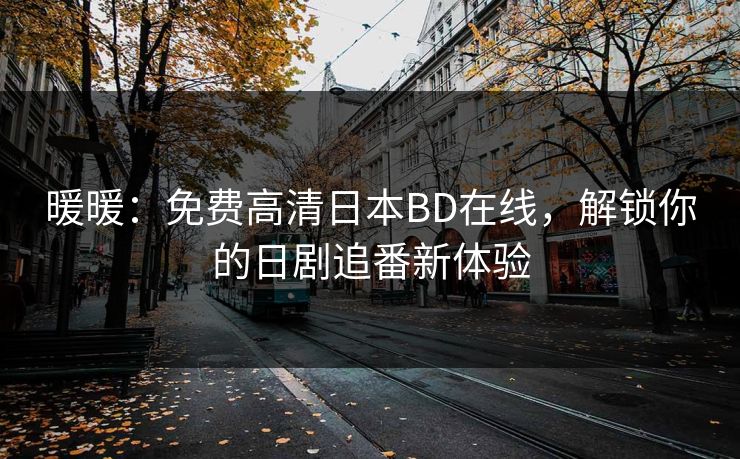 暖暖：免费高清日本BD在线，解锁你的日剧追番新体验